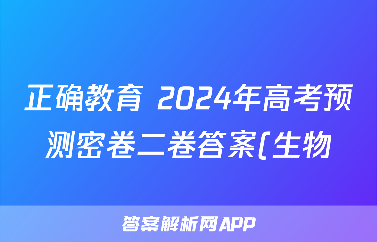 正确教育 2024年高考预测密卷二卷答案(生物)